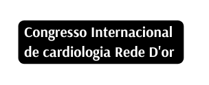 Congresso Internacional de cardiologia Rede D or